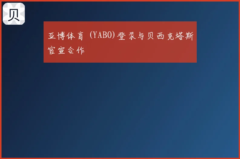 亚博体育 (YABO)登录与贝西克塔斯官宣合作